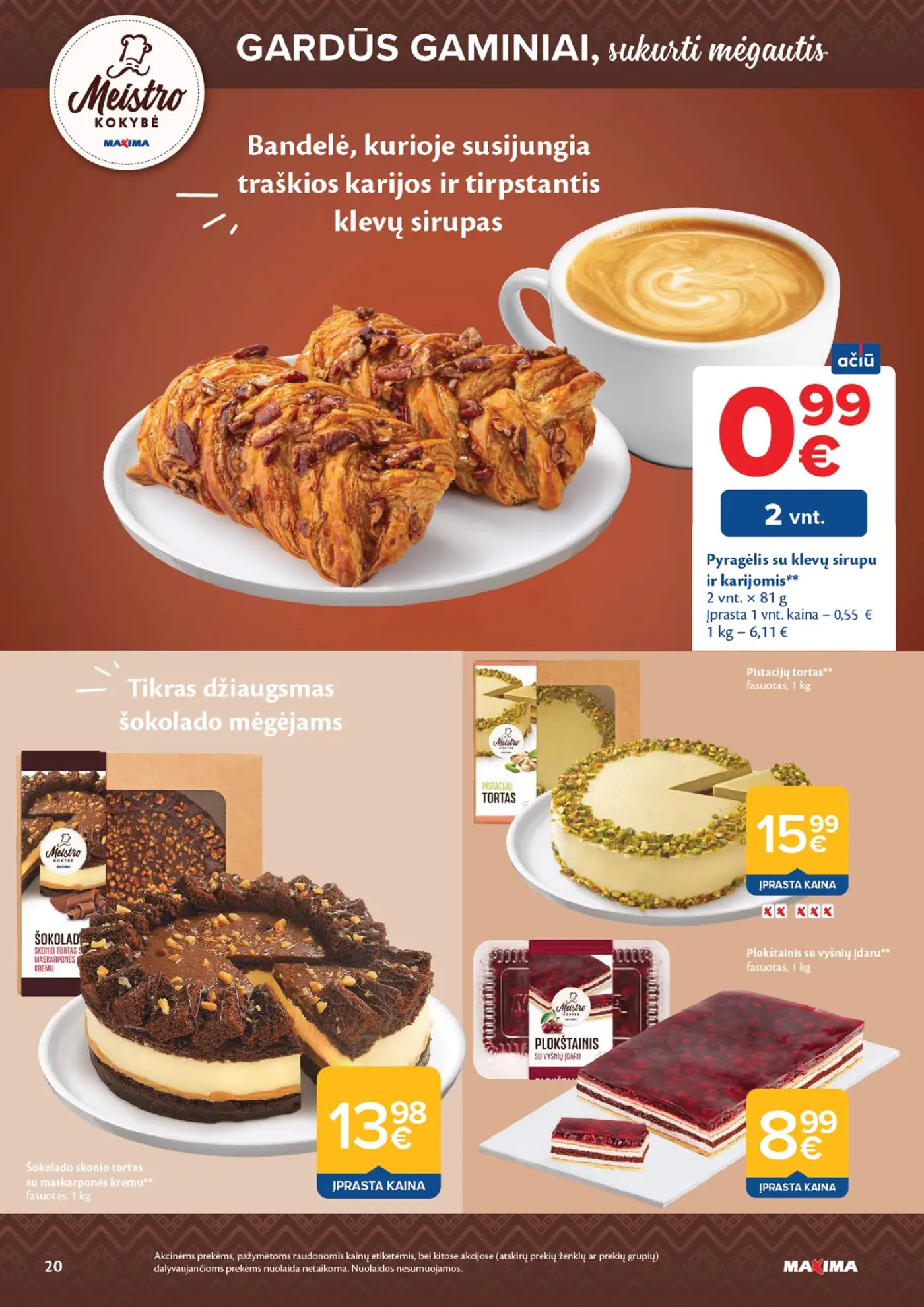 Naujas Maxima nuolaidų leidinys - AČIŪ savaitinis leidinys Nr. 44 – 20 puslapis: Šokolado skonio tortas su maskarponės kremu, 1 kg, Pistacijų tortas, 1 kg, Plokštainis su vyšnių įdaru, 1 kg
